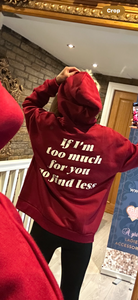 BURGUNDY “if I’m too much for you go find less “ HOODIE