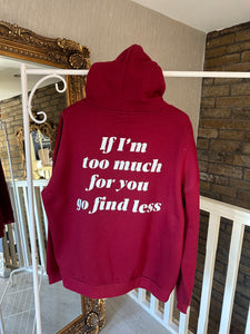 BURGUNDY “if I’m too much for you go find less “ HOODIE